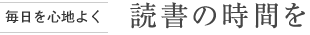 [毎日を心地よく] 読書の時(shí)間を