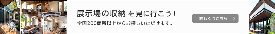 展示場の収納を見に行こう！　詳しくはこちら