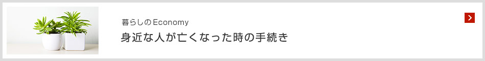 暮らしのEconomy 身近な人が亡くなった時の手続き