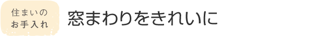 住まいのお手入れ 窓まわりをきれいに