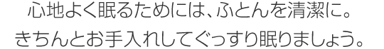 心地よく眠るためには、ふとんを清潔に。きちんとお手入れしてぐっすり眠りましょう。