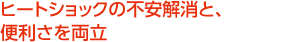 ヒートショックの不安解消と、便利さを両立