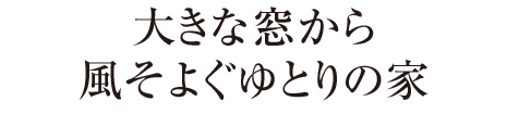 大きな窓から風(fēng)そよぐゆとりの家