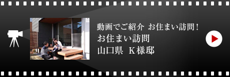 動畫でご紹介 お住まい訪問！お住まい訪問 山口県Ｋ様邸