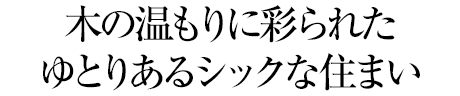 木の溫もりに彩られたゆとりあるシックな住まい