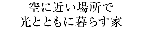 空に近い場所で光とともに暮らす家