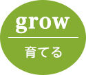 grow 育てる