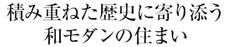 積み重ねた歴史に寄り添う和モダンの住まい