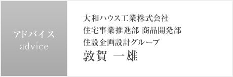 アドバイス：大和ハウス工業株式會社 住宅事業推進部 商品開発部 住設企畫設計グループ 敦賀 一雄